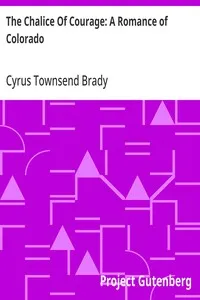 The Chalice Of Courage: A Romance of Colorado — Cyrus Townsend Brady cover