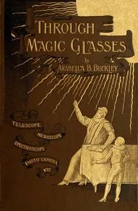 Through Magic Glasses and Other Lectures: A Sequel to The Fairyland of Science — Arabella B. (Arabella Burton) Buckley cover