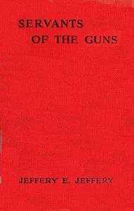 Servants of the Guns — Jeffery E. (Jeffery Eardley) Jeffery cover