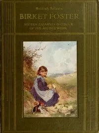 Birket Foster, R.W.S.: Sixteen examples in colour of the artist's work — H. M. (Herbert Minton) Cundall cover