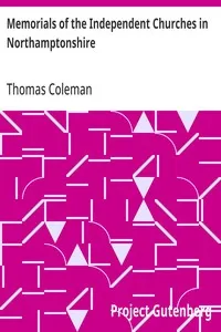 Memorials of the Independent Churches in Northamptonshire: with biographical notices of their pastors, and some account of the puritan ministers who laboured in the county. — Thomas Coleman cover