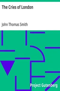 The Cries of London: Exhibiting Several of the Itinerant Traders of Antient and Modern Times — John Thomas Smith cover