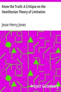 Know the Truth: A Critique on the Hamiltonian Theory of Limitation: Including Some Strictures Upon the Theories of Rev. Henry L. Mansel and Mr. Herbert Spencer — Jesse Henry Jones cover