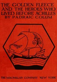 The Golden Fleece and The Heroes Who Lived Before Achilles — Padraic Colum cover