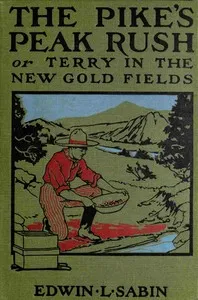 The great Pike's Peak rush : $b or, Terry in the new gold fields — Edwin L. (Edwin Legrand) Sabin cover