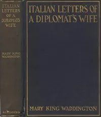 Italian Letters of a Diplomat's Wife: January-May, 1880; February-April, 1904 — Mary King Waddington cover