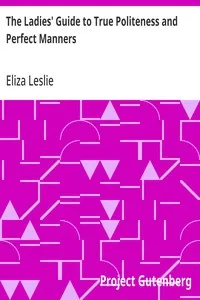 The Ladies' Guide to True Politeness and Perfect Manners: or, Miss Leslie's Behaviour Book — Eliza Leslie cover