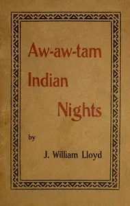 Aw-Aw-Tam Indian Nights: Being the Myths and Legends of the Pimas of Arizona — J. Wm. (John William) Lloyd cover