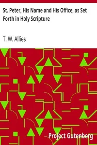 St. Peter, His Name and His Office, as Set Forth in Holy Scripture — T. W. (Thomas William) Allies cover