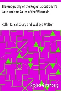 The Geography of the Region about Devil's Lake and the Dalles of the Wisconsin: With Some Notes on Its Surface Geology — Rollin D. Salisbury cover