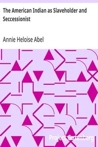 The American Indian as Slaveholder and Seccessionist: An Omitted Chapter in the Diplomatic History of the Southern Confederacy — Annie Heloise Abel cover