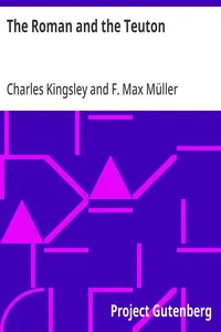 The Roman and the Teuton: A Series of Lectures delivered before the University of Cambridge — Charles Kingsley cover