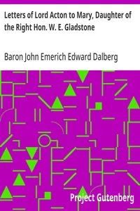 Letters of Lord Acton to Mary, Daughter of the Right Hon. W. E. Gladstone — John Emerich Edward Dalberg Acton, Baron Acton cover