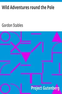 Wild Adventures round the Pole: Or, The Cruise of the "Snowbird" Crew in the "Arrandoon" — Gordon Stables cover