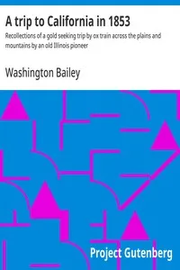 A trip to California in 1853 : $b Recollections of a gold seeking trip by ox train across the plains and mountains by an old Illinois pioneer — Washington Bailey cover