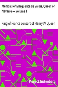 Memoirs of Marguerite de Valois, Queen of Navarre — Volume 1 — Queen, consort of Henry IV, King of France Marguerite cover