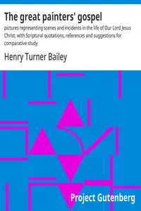 The great painters' gospel : $b pictures representing scenes and incidents in the life of Our Lord Jesus Christ, with Scriptural quotations, references and suggestions for comparative study — Henry Turner Bailey cover