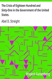 The Crisis of Eighteen Hundred and Sixty-One in the Government of the United States.: Its Cause, and How It Should Be Met — Abel D. Streight cover