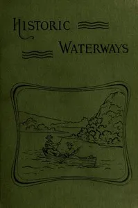 Historic Waterways—Six Hundred Miles of Canoeing Down the Rock, Fox, and Wisconsin Rivers — Reuben Gold Thwaites cover