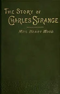 The Story of Charles Strange: A Novel. Vol. 1 (of 3) — Henry, Mrs. Wood cover