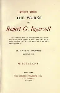 The Works of Robert G. Ingersoll, Vol. 12 (of 12): Dresden Edition—Miscellany — Robert Green Ingersoll cover