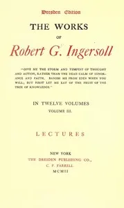 The Works of Robert G. Ingersoll, Complete Contents: Dresden Edition—Twelve Volumes — Robert Green Ingersoll cover