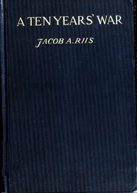 A Ten Years' War: An Account of the Battle with the Slum in New York — Jacob A. (Jacob August) Riis cover
