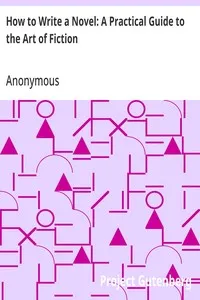 How to Write a Novel: A Practical Guide to the Art of Fiction — Anonymous cover