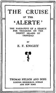 The Cruise of the 'Alerte': The narrative of a search for treasure on the desert island of Trinidad — E. F. (Edward Frederick) Knight cover