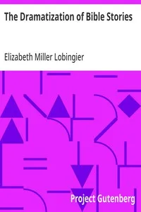 The Dramatization of Bible Stories: An experiment in the religious education of children — Elizabeth Miller Lobingier cover