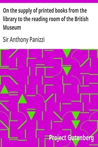 On the supply of printed books from the library to the reading room of the British Museum — Anthony, Sir Panizzi cover