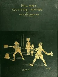 Phil May's Gutter-Snipes: 50 Original Sketches in Pen & Ink — Anonymous cover