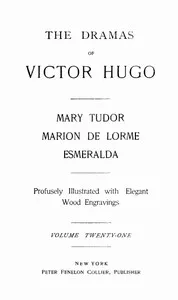 The Dramas of Victor Hugo: Mary Tudor, Marion de Lorme, Esmeralda cover