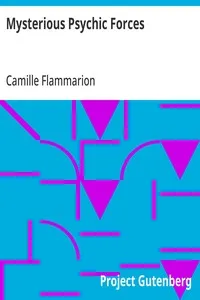 Mysterious Psychic Forces: An Account of the Author's Investigations in Psychical Research, Together with Those of Other European Savants — Camille Flammarion cover
