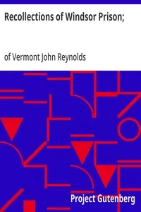 Recollections of Windsor Prison;: Containing Sketches of its History and Discipline, with Appropriate Strictures and Moral and Religious Reflection — John, of Vermont Reynolds cover