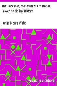 The Black Man, the Father of Civilization, Proven by Biblical History — James Morris Webb cover