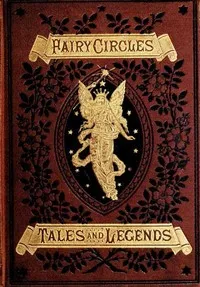 Fairy Circles: Tales and Legends of Giants, Dwarfs, Fairies, Water-Sprites, and Hobgoblins — Villamaria cover