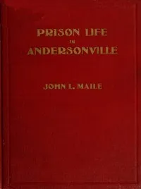 "Prison Life in Andersonville": With Special Reference to the Opening of Providence Spring — John Levi Maile cover