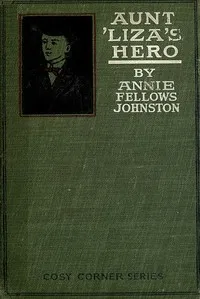 Aunt 'Liza's Hero, and Other Stories — Annie F. (Annie Fellows) Johnston cover