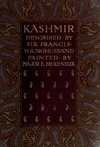 Kashmir, described by Sir Francis Younghusband, painted by Major E. Molyneux — Francis Edward, Sir Younghusband cover