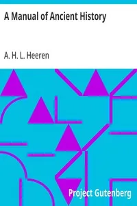 A Manual of Ancient History: Particularly with Regard to the Constitutions, the Commerce, and the Colonies, of the States of Antiquity — A. H. L. (Arnold Hermann Ludwig) Heeren cover
