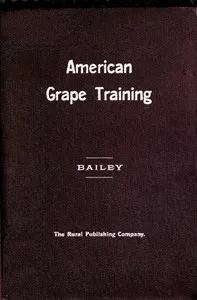 American grape training : $b An account of the leading forms now in use of training the American grapes — L. H. (Liberty Hyde) Bailey cover