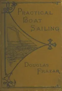 Practical Boat-Sailing: A Concise and Simple Treatise cover