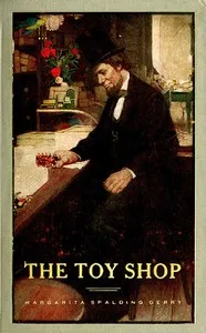 The Toy Shop: A Romantic Story of Lincoln the Man — Margarita Spalding Gerry cover