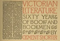 Victorian Literature: Sixty Years of Books and Bookmen — Clement King Shorter cover