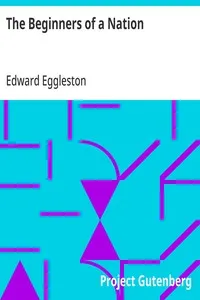 The Beginners of a Nation: A History of the Source and Rise of the Earliest English Settlements in America, with Special Reference to the Life and Character of the People — Edward Eggleston cover