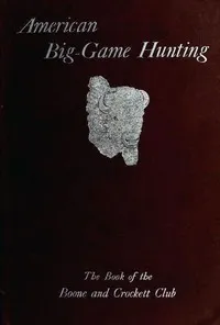 American Big-Game Hunting: The Book of the Boone and Crockett Club — Boone and Crockett Club cover