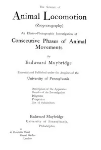 The Science of Animal Locomotion (Zoopraxography): An Electro-Photographic Investigation of Consecutive Phases of Animal Movements — Eadweard Muybridge cover