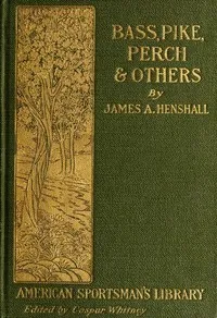 Bass, Pike, Perch, and Others — James A. (James Alexander) Henshall cover