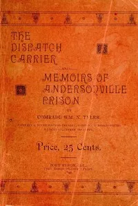 The Dispatch Carrier and Memoirs of Andersonville Prison — William N. (William Nelson) Tyler cover
